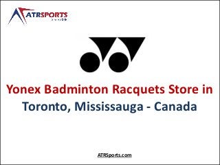 Yonex Badminton Racquets Store in
Toronto, Mississauga - Canada
ATRSports.com
 
