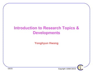 Introduction to Research Topics & Developments Yonghyun Hwang 