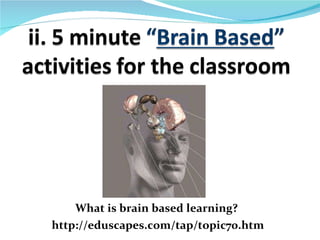 What is brain based learning? http://eduscapes.com/tap/topic70.htm 