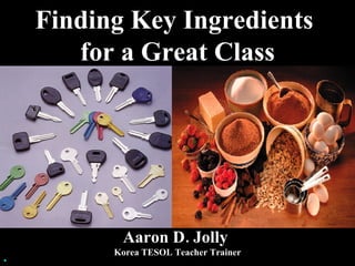 Finding Key Ingredients  for a Great Class ,[object Object],[object Object]