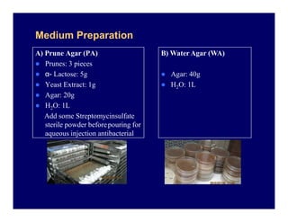 Medium PreparationMedium Preparation
A) Prune Agar (PA)
Prunes: 3 pieces
α- Lactose: 5g
Yeast Extract: 1g
Agar: 20g
H2O: 1...