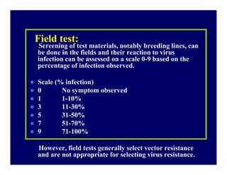 Field test:Field test:
Screening of test materials, notably breeding lines, can
be done in the fields and their reaction t...