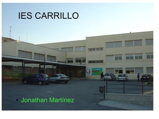 IES CARRILLO




●   Jonathan Martínez
 