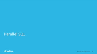 24	
  ©	
  Cloudera,	
  Inc.	
  All	
  rights	
  reserved.	
  
Parallel	
  SQL	
  
 
