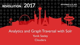 Analytics and Graph Traversal with Solr
Yonik Seeley
Cloudera
 