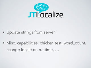 • Update strings from server
• Misc. capabilities: chicken test, word_count,
change locale on runtime, …
 