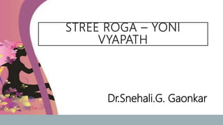 STREE ROGA – YONI
VYAPATH
Dr.Snehali.G. Gaonkar
 