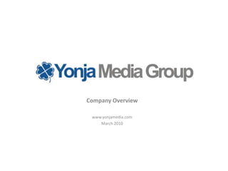 Company Overview www.yonjamedia.com March 2010 