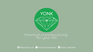 YONK
financial crowdsourcing
for your life
fb.me/yonk.indonesia @yonk_indonesiahttp://yonk.co.id
 