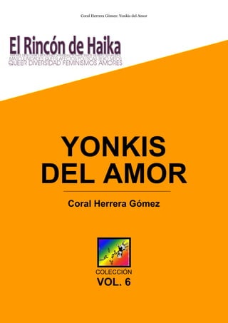 Coral Herrera Gómez: Yonkis del Amor

YONKIS
DEL AMOR
Coral Herrera Gómez

COLECCIÓN

VOL. 6

 