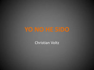 YO NO HE SIDO
  Christian Voltz
 