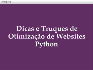 Dicas e Truques de
Otimização de Websites
Python
 