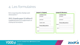 4. Les formulaires
Est-ce que tous les champs sont
nécessaires ?
2013 : Expedia gagne 12 millions $
supplémentaires en supprimant un
champ du formulaire.
 