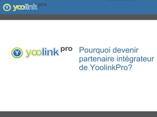 Pourquoi devenir partenaire intégrateur de YoolinkPro? 