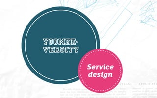 YOOMEE-
versity
          Service
          design
 