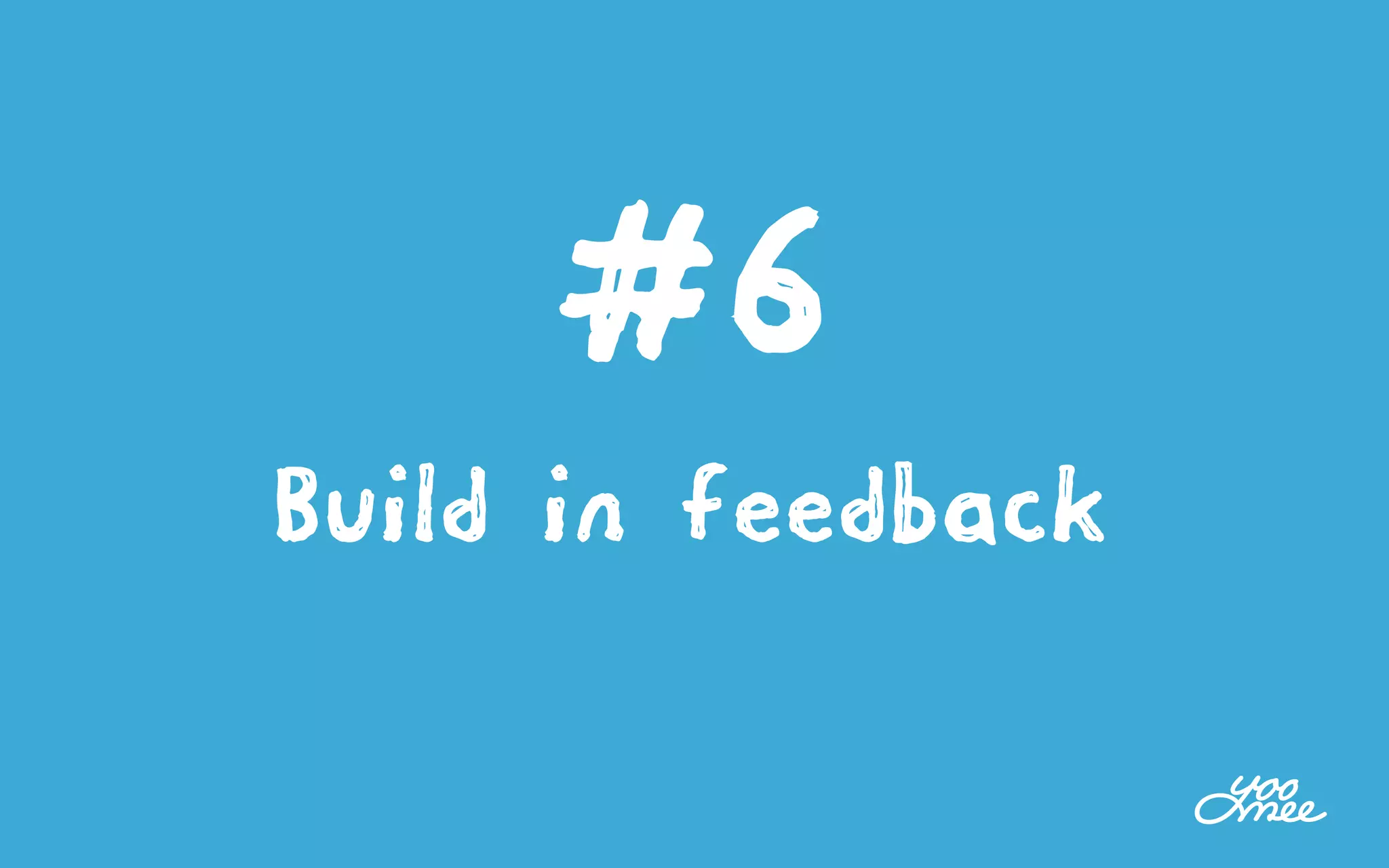 #6
Build in feedback
 