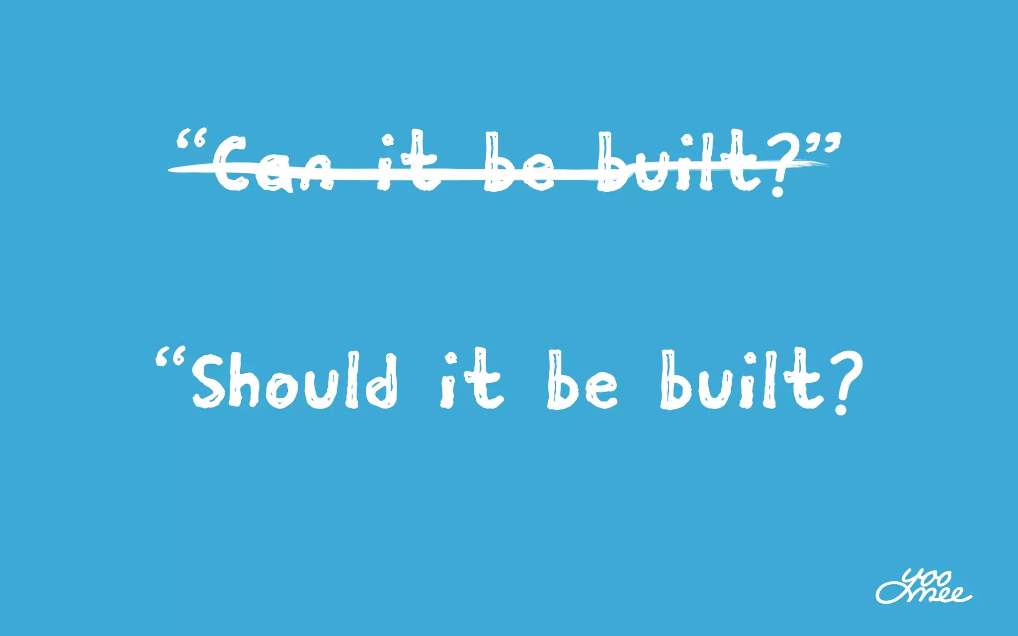 “Can it be built?”
“Should it be built?
 