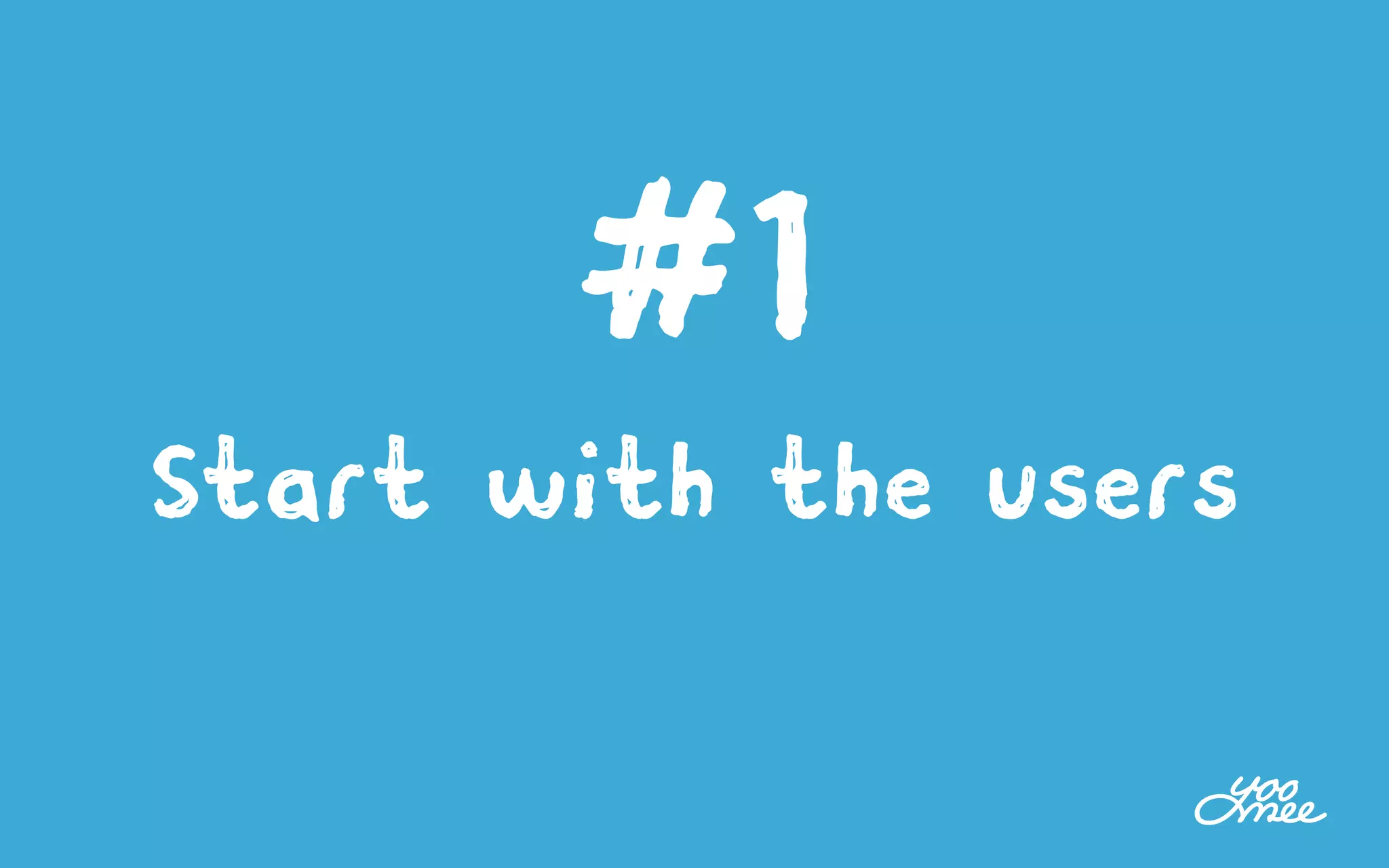 #1
Start with the users
 