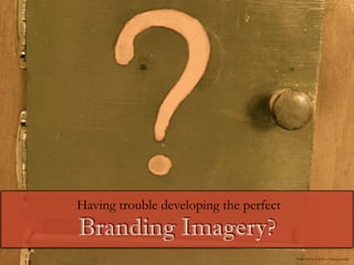 Having trouble developing the perfect
Branding Imagery?
Modified Photo Credit:https://flic.kr/p/aCtQ5A
 