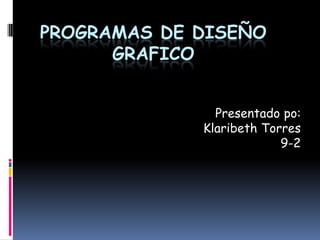 PROGRAMAS DE DISEÑO
      GRAFICO


               Presentado po:
             Klaribeth Torres
                          9-2
 