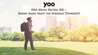YOO Noida Sector 150 -
Break Away from the Everyday Sameness!
 