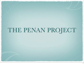 THE PENAN PROJECT



                    1
 