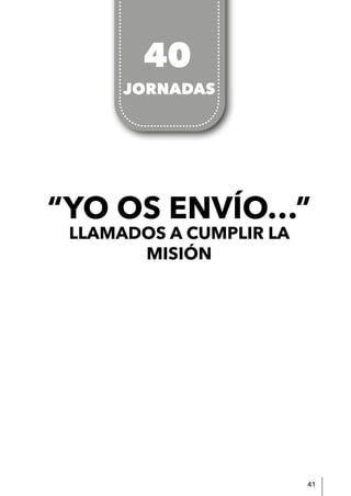 41
“YO OS ENVÍO…”
LLAMADOS A CUMPLIR LA
MISIÓN
JORNADAS
40
 