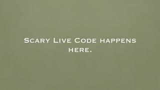 Scary Live Code happens
here.
 