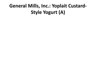 General Mills, Inc.: Yoplait Custard-
         Style Yogurt (A)
 