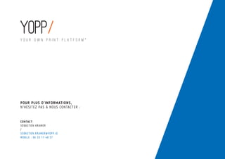 CONTACT
SÉBASTIEN KRAMER
/
SEBASTIEN.KRAMER@YOPP.IO
MOBILE : 06 33 17 48 57
POUR PLUS D'INFORMATIONS,
N'HÉSITEZ PAS À NOUS CONTACTER :
 