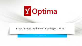 05
Programmatic	Audience	Targeting	Platform
www.yoptima.com
 