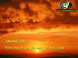 AAMMAANNEECCEERR...... 
PPaarraa hhaacceerr uunn ddiiaa mmaass ddee ffeelliicciiddaadd 
 