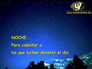 NNOOCCHHEE...... 
PPaarraa ccaalleennttaarr aa 
llooss qquuee lluucchhaann dduurraannttee eell ddiiaa 
 