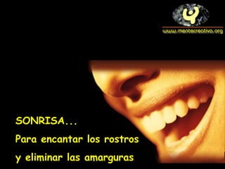 SSOONNRRIISSAA...... 
PPaarraa eennccaannttaarr llooss rroossttrrooss 
yy eelliimmiinnaarr llaass aammaarrgguurraass 
 