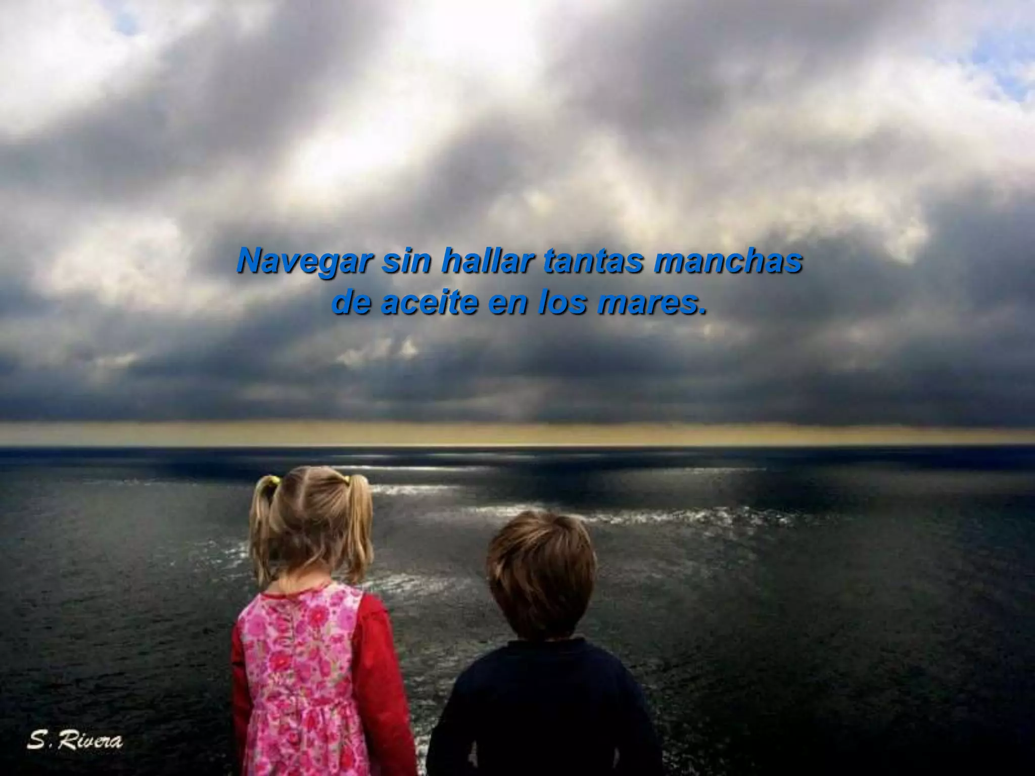 Navegar sin hallar tantas manchasde aceite en los mares.