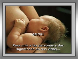 AMOR!


Para unir a las personas y dar
  significado en sus vidas...
 