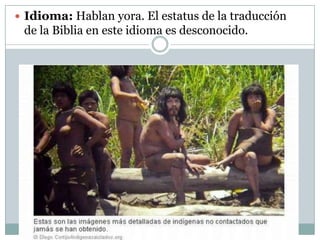  Idioma: Hablan yora. El estatus de la traducción

de la Biblia en este idioma es desconocido.

 