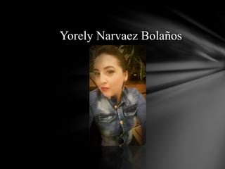 Yorely Narvaez Bolaños
 