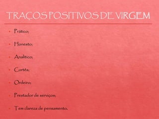 TRAÇOS POSITIVOS DE VIRGEM
 
