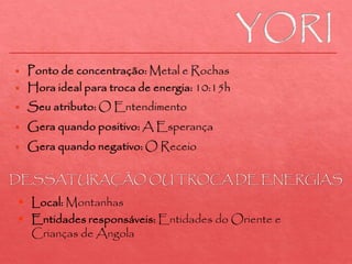  Local: Montanhas
 Entidades responsáveis: Entidades do Oriente e
Crianças de Angola
DESSATURAÇÃO OU TROCA DE ENERGIAS
 