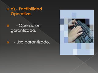    c).- Factibilidad
    Operativa.

     - Operación
    garantizada.

    - Uso garantizado.
 