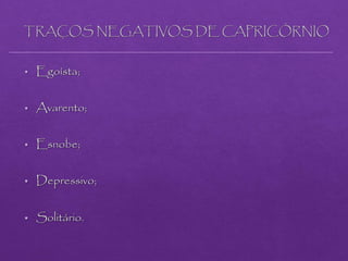 TRAÇOS NEGATIVOS DE CAPRICÓRNIO
 