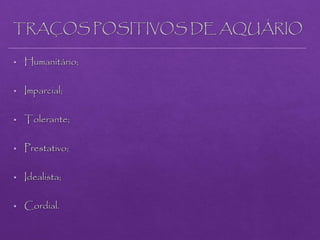 TRAÇOS POSITIVOS DE AQUÁRIO
 