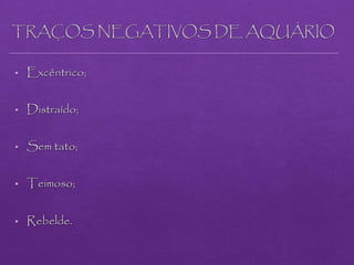 TRAÇOS NEGATIVOS DE AQUÁRIO
 