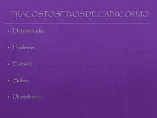 TRAÇOS POSITIVOS DE CAPRICÓRNIO
 