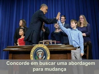 Concorde em buscar uma abordagem
para mudança
 