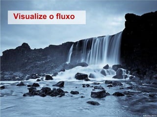 Visualize o fluxo
 
