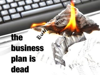 the
business
plan is
dead
 