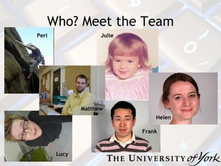 Who? Meet the Team Frank Lucy Peri Julie Matthew Helen 