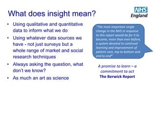 What does insight mean?
• Using qualitative and quantitative
data to inform what we do
• Using whatever data sources we
ha...